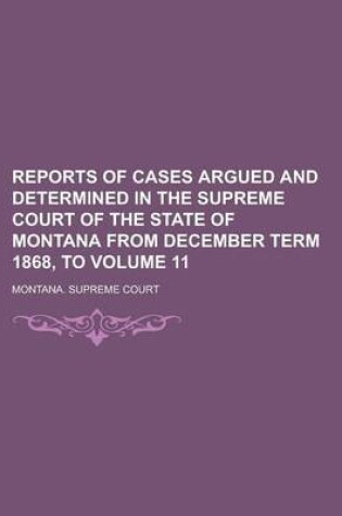 Cover of Reports of Cases Argued and Determined in the Supreme Court of the State of Montana from December Term 1868, to Volume 11