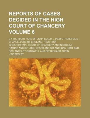 Book cover for Reports of Cases Decided in the High Court of Chancery Volume 6; By the Right Hon. Sir John Leach ... [And Others] Vice-Chancellors of England. [1826-1852]