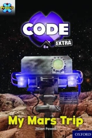 Cover of Project X CODE Extra: Yellow Book Band, Oxford Level 3: Galactic Orbit: My Mars Trip