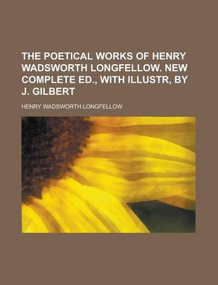 Book cover for The Poetical Works of Henry Wadsworth Longfellow. New Complete Ed., with Illustr, by J. Gilbert