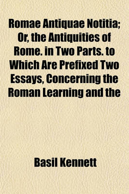 Book cover for Romae Antiquae Notitia; Or, the Antiquities of Rome. in Two Parts. to Which Are Prefixed Two Essays, Concerning the Roman Learning and the