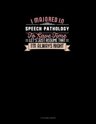 Cover of I Majored In Speech Pathology To Save Time Let's Just Assume That I'm Always Right