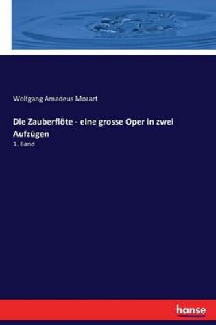 Cover of Die Zauberfloete - eine grosse Oper in zwei Aufzugen