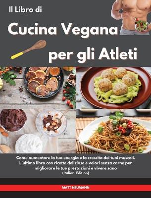 Cover of Il Libro di Cucina Vegana per gli Atleti I Vegan Cookbook For Athletes (Italian Edition)