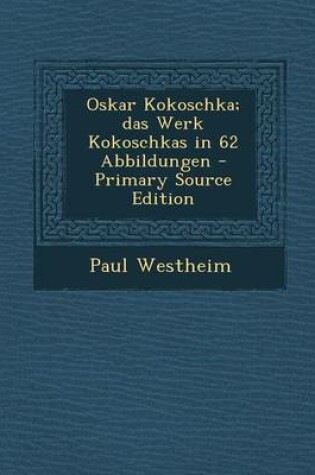 Cover of Oskar Kokoschka; Das Werk Kokoschkas in 62 Abbildungen - Primary Source Edition