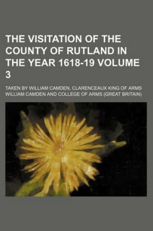Cover of The Visitation of the County of Rutland in the Year 1618-19 Volume 3; Taken by William Camden, Clarenceaux King of Arms