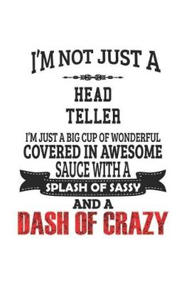 Book cover for I'm Not Just A Head Teller I'm Just A Big Cup Of Wonderful Covered In Awesome Sauce With A Splash Of Sassy And A Dash Of Crazy