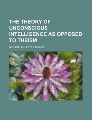Book cover for The Theory of Unconscious Intelligence as Opposed to Theism
