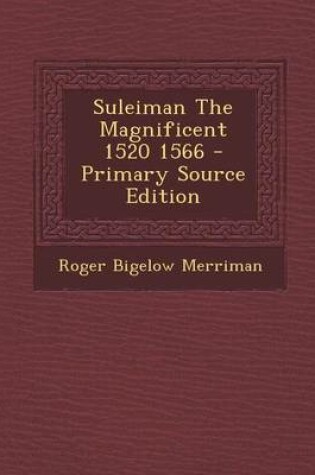 Cover of Suleiman the Magnificent 1520 1566 - Primary Source Edition