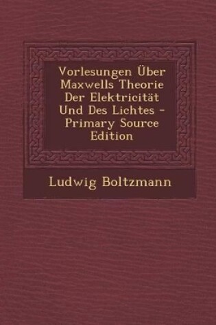 Cover of Vorlesungen Uber Maxwells Theorie Der Elektricitat Und Des Lichtes - Primary Source Edition