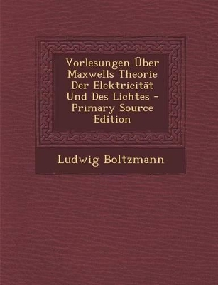 Book cover for Vorlesungen Uber Maxwells Theorie Der Elektricitat Und Des Lichtes - Primary Source Edition