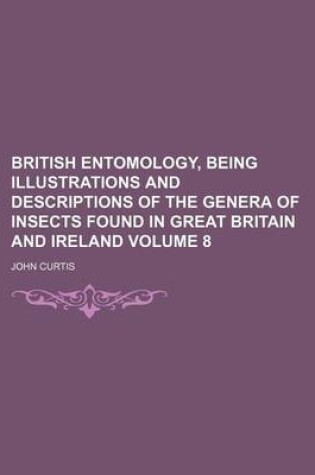 Cover of British Entomology, Being Illustrations and Descriptions of the Genera of Insects Found in Great Britain and Ireland Volume 8