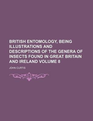 Book cover for British Entomology, Being Illustrations and Descriptions of the Genera of Insects Found in Great Britain and Ireland Volume 8