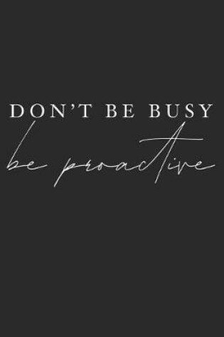 Cover of Don't Be Busy Be Proactive