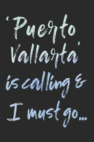 Cover of Puerto Vallarta Is Calling and I Must Go...