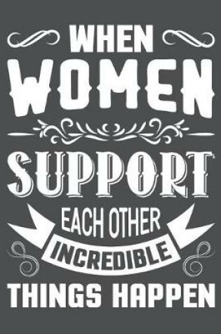 Cover of When Women Support Each Other Incredible Things Happen