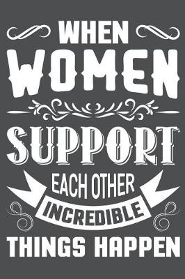 Book cover for When Women Support Each Other Incredible Things Happen