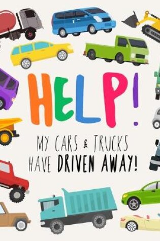 Cover of Help! My Cars & Trucks Have Driven Away!