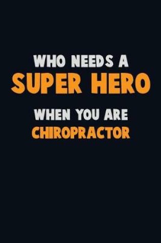 Cover of Who Need A SUPER HERO, When You Are Chiropractor