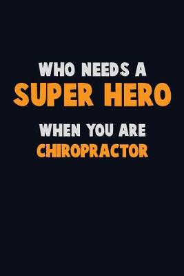 Book cover for Who Need A SUPER HERO, When You Are Chiropractor