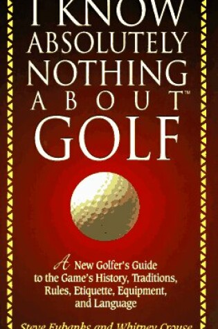 Cover of I Know Absolutely Nothing About Golf
