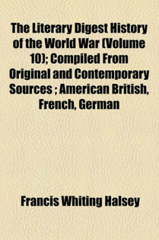 Cover of The Literary Digest History of the World War (Volume 10); Compiled from Original and Contemporary Sources; American British, French, German