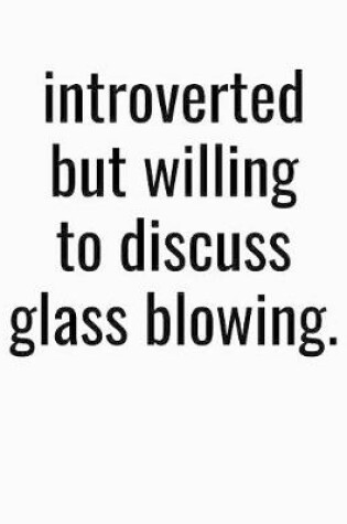 Cover of Introverted But Willing To Discuss Glass Blowing