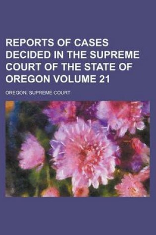 Cover of Reports of Cases Decided in the Supreme Court of the State of Oregon Volume 21