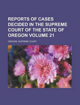 Book cover for Reports of Cases Decided in the Supreme Court of the State of Oregon Volume 21