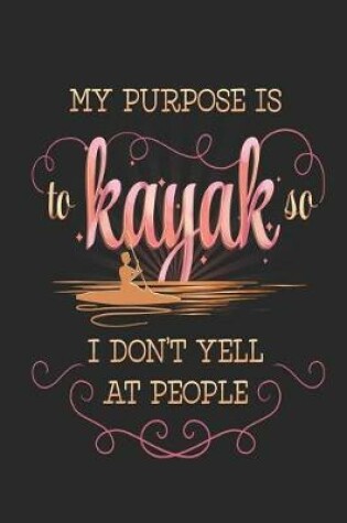 Cover of My Purpose Is to Kayak So I Don't Yell at People