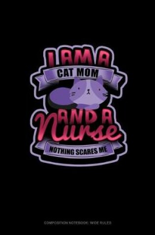 Cover of I Am A Cat Mom & A Nurse Nothing Scares Me