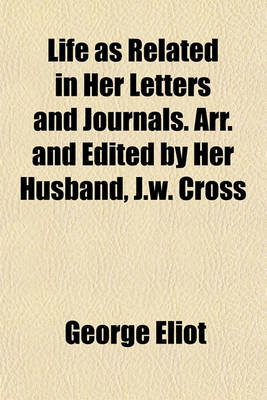 Book cover for Life as Related in Her Letters and Journals. Arr. and Edited by Her Husband, J.W. Cross