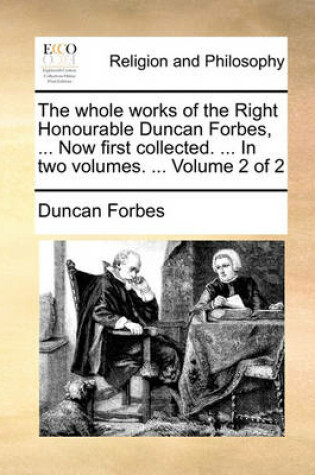 Cover of The Whole Works of the Right Honourable Duncan Forbes, ... Now First Collected. ... in Two Volumes. ... Volume 2 of 2