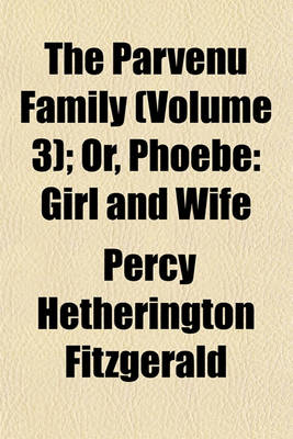 Book cover for The Parvenu Family (Volume 3); Or, Phoebe