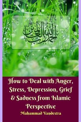 Book cover for How to Deal With Anger, Stress, Depression, Grief & Sadness from Islamic Perspective