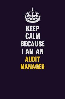 Book cover for Keep Calm Because I Am An Audit Manager