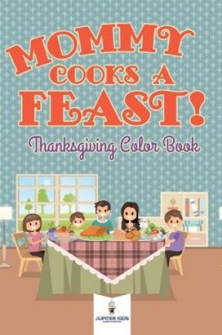 Cover of Mommy Cooks a Feast! Thanksgiving Color Book