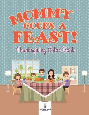 Book cover for Mommy Cooks a Feast! Thanksgiving Color Book