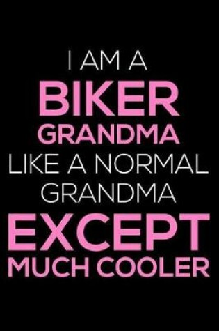 Cover of I Am a Biker Grandma Like a Normal Grandma Except Much Cooler