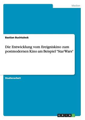 Book cover for Die Entwicklung vom Ereigniskino zum postmodernen Kino am Beispiel Star Wars