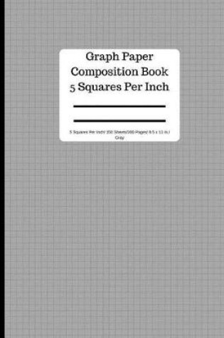 Cover of Graph Paper Composition Book 5 Square Per Inch/ 150 Sheets/ 8.5 X 11 In/ Gray