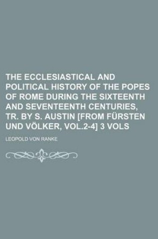Cover of The Ecclesiastical and Political History of the Popes of Rome During the Sixteenth and Seventeenth Centuries, Tr. by S. Austin [From Fursten Und Volker, Vol.2-4] 3 Vols