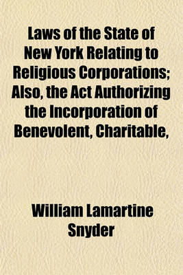 Book cover for Laws of the State of New York Relating to Religious Corporations; Also, the ACT Authorizing the Incorporation of Benevolent, Charitable,