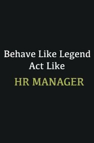 Cover of Behave like Legend Act Like HR manager