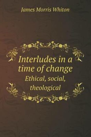 Cover of Interludes in a Time of Change Ethical, Social, Theological