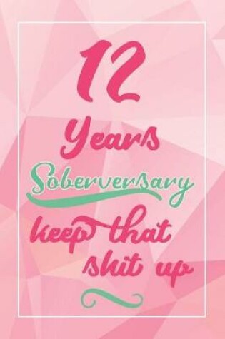 Cover of 12 Years Soberversary Keep That Shit Up