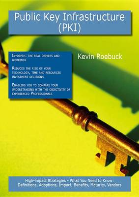 Book cover for Public Key Infrastructure (Pki): High-Impact Strategies - What You Need to Know: Definitions, Adoptions, Impact, Benefits, Maturity, Vendors