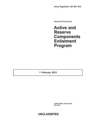 Book cover for Army Regulation AR 601-210 Active and Reserve Components Enlistment Program 1 February 2013