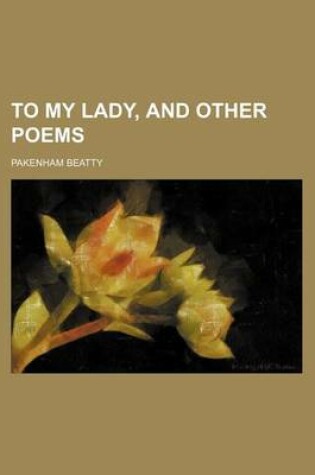 Cover of To My Lady, and Other Poems