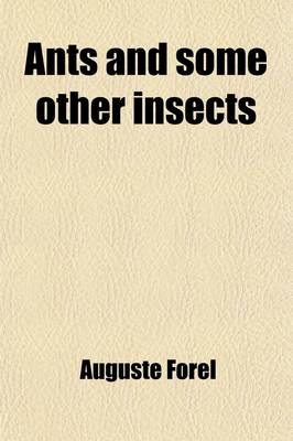 Book cover for Ants and Some Other Insects; An Inquiry Into the Psychic Powers of These Animals, with an Appendix on the Peculiarities of Their Olfactory Sense